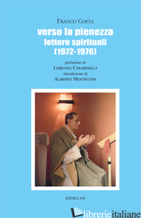 VERSO LA PIENEZZA. LETTERE SPIRITUALI (1972-1976) - COSTA FRANCO; BOZZINI I. (CUR.); CHIARINELLI L. (CUR.); MONTICONE A. (CUR.)