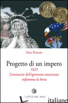 PROGETTO DI UN IMPERO. 1823. L'ANNUNCIO DELL'EGEMONIA AMERICANA INFIAMMA LA BORS - PERRONE NICO