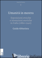 UMANITA' IN MOSTRA. ESPOSIZIONI ETNICHE E INVENZIONI ESOTICHE IN ITALIA (1880-19 - ABBATTISTA GUIDO