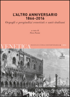 ALTRO ANNIVERSARIO 1866-2016. ORGOGLI E PREGIUDIZI VENETISTI E ANTI-ITALIANI (L' - PASINI P. (CUR.)