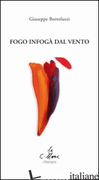 FOGO INFOGA' DAL VENTO. TESTO VENETO E ITALIANO - BORTOLUZZI GIUSEPPE; CUCCHI M. (CUR.)