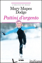 PATTINI D'ARGENTO. EDIZ. INTEGRALE. CON SEGNALIBRO (I) - DODGE MARY MAPES