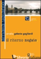 RITORNO NEGATO (IL) - GAGLIARDI GALANTE AMALIA