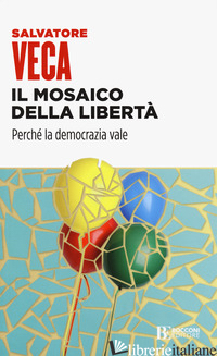 MOSAICO DELLA LIBERTA'. PERCHE' LA DEMOCRAZIA VALE (IL) - VECA SALVATORE