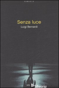 SENZA LUCE - BERNARDI LUIGI