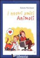 NOSTRI AMICI ANIMALI (I) - MARCHESINI ROBERTO