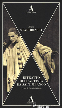 RITRATTO DELL'ARTISTA DA SALTIMBANCO - STAROBINSKI JEAN; BOLOGNA C. (CUR.)
