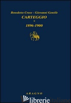 CARTEGGIO. VOL. 1: 1896-1900 - CROCE BENEDETTO; GENTILE GIOVANNI; CASSANI C. (CUR.); CASTELLANI C. (CUR.)