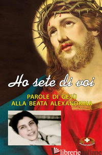 HO SETE DI VOI. PAROLE DI GESU' ALLA BEATA ALEXANDRINA MARIA DA COSTA - DA COSTA ALEXANDRINA M.; SIGNORILE C. (CUR.); SIGNORILE E. (CUR.)