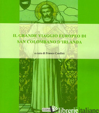 GRANDE VIAGGIO EUROPEO DI SAN COLOMBANO D'IRLANDA (IL) - CARDINI F. (CUR.)