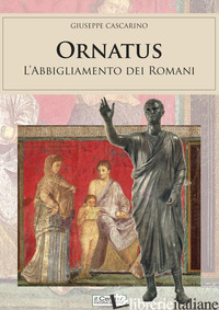 ORNATUS. L'ABBIGLIAMENTO DEI ROMANI - CASCARINO GIUSEPPE