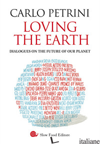LOVING THE EARTH. DIALOGUES ON THE FUTURE OF OUR PLANET - PETRINI CARLO