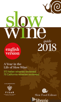 SLOW WINE 2018. A YEAR IN THE LIFE OF SLOW WINE - GARIGLIO G. (CUR.); GIAVEDONI F. (CUR.)