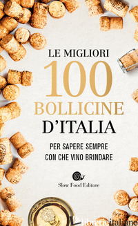MIGLIORI 100 BOLLICINE D'ITALIA. PER SAPERE SEMPRE CON CHE VINO BRINDARE (LE) - GARIGLIO G. (CUR.); GIAVEDONI F. (CUR.)