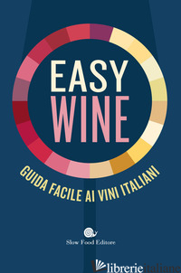 EASY WINE. GUIDA FACILE AI VINI ITALIANI - GARIGLIO G. (CUR.); GIAVEDONI F. (CUR.)