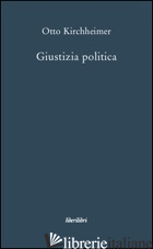 GIUSTIZIA POLITICA - KIRCHHEIMER OTTO; RACINARO R. (CUR.)