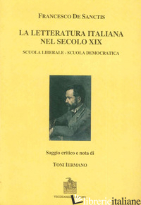LETTERATURA ITALIANA NEL SECOLO DECIMONONO: SCUOLA LIBERALE E SCUOLA DEMOCRATICA - DE SANCTIS FRANCESCO; IERMANO T. (CUR.)