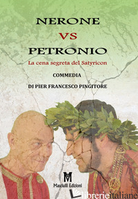NERONE VS PETRONIO. LA CENA SEGRETA DEL SATYRICON - PINGITORE PIER FRANCESCO