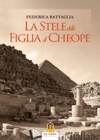 STELE DELLA FIGLIA DI CHEOPE (LA) - BATTAGLIA FEDERICA