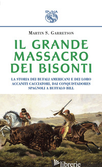 GRANDE MASSACRO DEI BISONTI (IL) - GARRETSON MARTIN S.