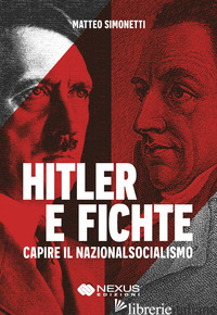 HITLER E FICHTE. CAPIRE IL NAZIONALSOCIALISMO - SIMONETTI MATTEO; VISANI U. (CUR.)