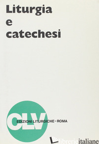 LITURGIA E CATECHESI - PISTOIA A. (CUR.); TRIACCA A. (CUR.)