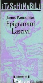 EPIGRAMMI LASCIVI - PANNONIUS JANUS; TOTI G. (CUR.)