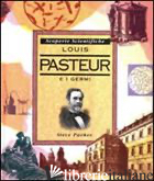 LOUIS PASTEUR E I BATTERI - PARKER STEVE
