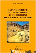 MANOSCRITTI DEL MAR MORTO E LE ORIGINI DEL CRISTIANESIMO (I) - DANIELOU JEAN