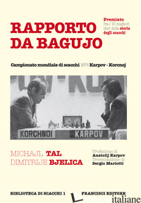 RAPPORTO DA BAGUJO. CAMPIONATO MONDIALE DI SCACCHI 1978 KARPOV-KORCNOJ - BJELICA DIMITRJE; TAL MIKHAIL