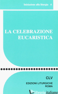 CELEBRAZIONE EUCARISTICA (LA) - CENTRO AZIONE LITURGICA (CUR.)