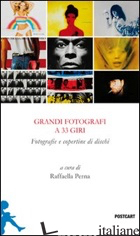 GRANDI FOTOGRAFI A 33 GIRI. FOTOGRAFIE E COPERTINE DI DISCHI. EDIZ. ILLUSTRATA - PERNA R. (CUR.)