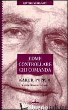 COME CONTROLLARE CHI COMANDA - POPPER KARL R.; ANTISERI D. (CUR.)