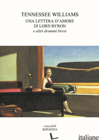 LETTERA D'AMORE DI LORD BYRON E ALTRI DRAMMI BREVI (UNA) - WILLIAMS TENNESSEE; TESAURO A. (CUR.)