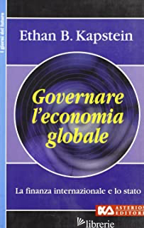 GOVERNARE L'ECONOMIA GLOBALE. LA FINANZA INTERNAZIONALE E LO STATO - KAPSTEIN ETHAN B.; SIMSIG E. (CUR.)