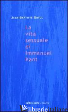 VITA SESSUALE DI IMMANUEL KANT (LA) - BOTUL JEAN-BAPTISTE; PAGES F. (CUR.)