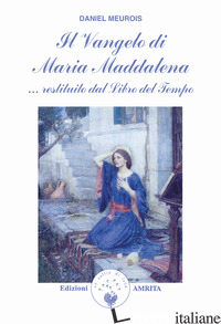 VANGELO DI MARIA MADDALENA... RESTITUITO DAL LIBRO DEL TEMPO (IL) - MEUROIS DANIEL; MUGGIA D. (CUR.)