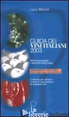 GUIDA DEI VINI ITALIANI 2003. PER SCEGLIERE I VINI PIU' PIACEVOLI - MARONI LUCA