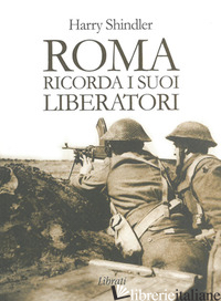 ROMA RICORDA I SUOI LIBERATORI - SHINDLER HARRY