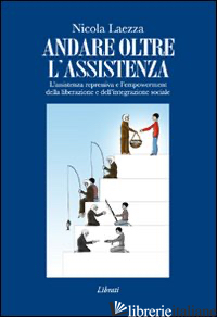 ANDARE OLTRE L'ASSISTENZA. L'ASSISTENZA REPRESSIVA E L'EMPOWERMENT DELLA LIBERAZ - LAEZZA NICOLA