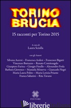 TORINO BRUCIA. 15 RACCONTI PER TORINO 2015 - SCIOLLA L. (CUR.)