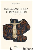 PASSAVAMO SULLA TERRA LEGGERI - ATZENI SERGIO; CERINA G. (CUR.)