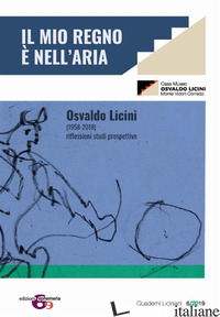 OSVALDO LICINI «IL MIO REGNO E' NELL'ARIA». OSVALDO LICINI (1958-2018). RIFLESSI - SIMONI D. (CUR.)