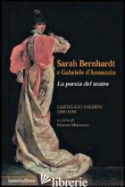 SARAH BERNHARDT E GABRIELE D'ANNUNZIO. LA POESIA DEL TEATRO. CARTEGGIOO INEDITO  - MINNUCCI FRANCA