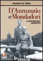 D'ANNUNZIO E MONDADORI. CARTEGGIO INEDITO 1921-1938 - DI TIZIO FRANCO