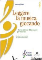 LEGGERE LA MUSICA GIOCANDO. CORSO DI TEORIA DELLA MUSICA PER BAMBINI. CON CARTE  - MOSCA ANTONIO