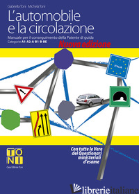 AUTOMOBILE E LA CIRCOLAZIONE. MANUALE PER IL CONSEGUIMENTO DELLE PATENTI DI GUID - TONI GABRIELLA; TONI MICHELA