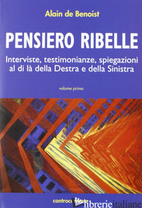 PENSIERO RIBELLE. INTERVISTE, TESTIMONIANZE, SPIEGAZIONI AL DI LA' DELLA DESTRA  - BENOIST ALAIN DE