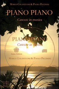PIANO PIANO. CAREZZE IN MUSICA. CON CD AUDIO - COLANTUONI MARCO; PICCININI PAOLO