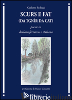 SCURS E FAT (DA TGNIR DA CAT). POESIE IN DIALETTO FERRARESE E ITALIANO - FEDOZZI CARLETTO